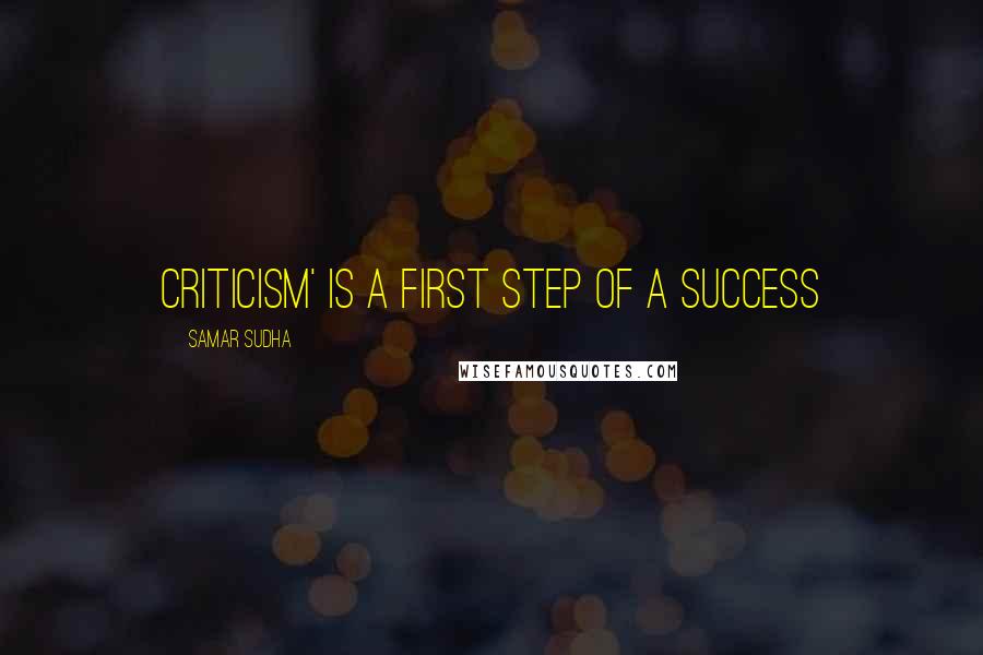 Samar Sudha Quotes: CRITICISM' is a first step of a Success