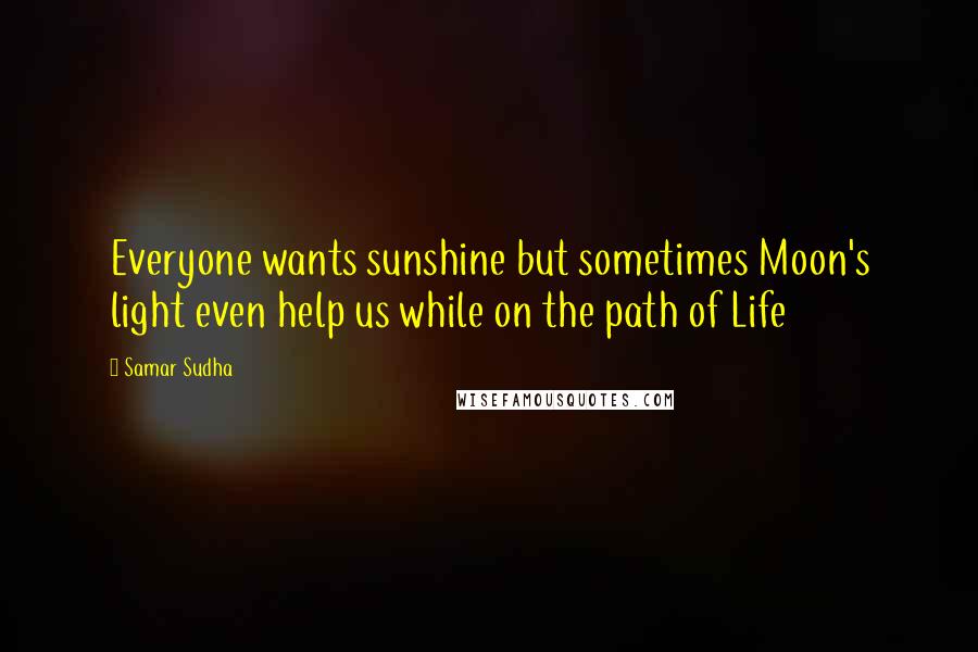 Samar Sudha Quotes: Everyone wants sunshine but sometimes Moon's light even help us while on the path of Life