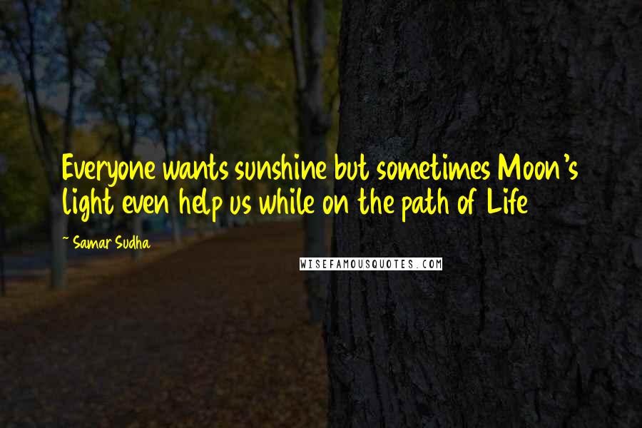 Samar Sudha Quotes: Everyone wants sunshine but sometimes Moon's light even help us while on the path of Life