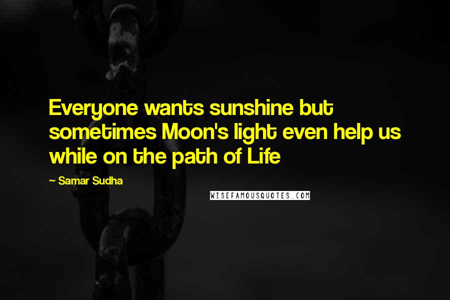 Samar Sudha Quotes: Everyone wants sunshine but sometimes Moon's light even help us while on the path of Life