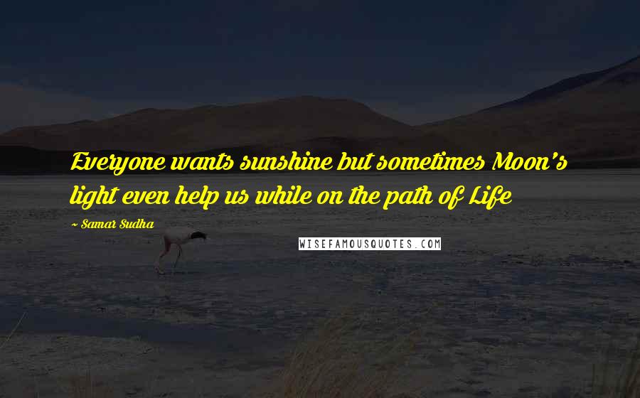 Samar Sudha Quotes: Everyone wants sunshine but sometimes Moon's light even help us while on the path of Life