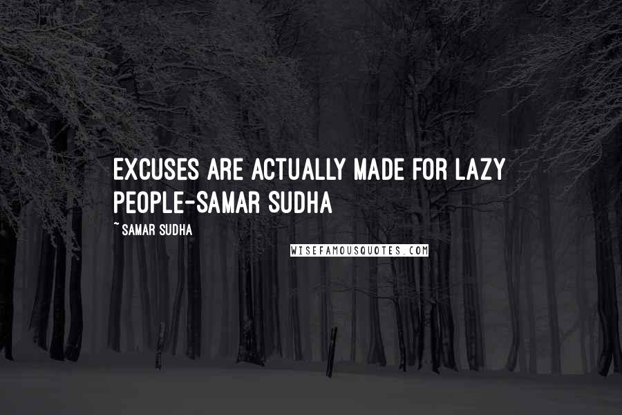 Samar Sudha Quotes: Excuses are actually made for lazy People-Samar Sudha