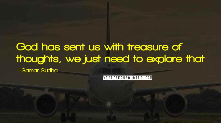 Samar Sudha Quotes: God has sent us with treasure of thoughts, we just need to explore that