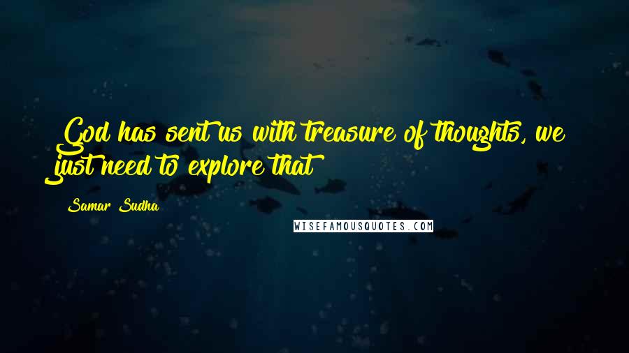 Samar Sudha Quotes: God has sent us with treasure of thoughts, we just need to explore that