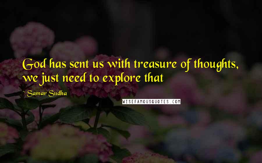 Samar Sudha Quotes: God has sent us with treasure of thoughts, we just need to explore that