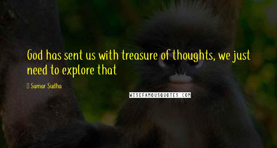 Samar Sudha Quotes: God has sent us with treasure of thoughts, we just need to explore that