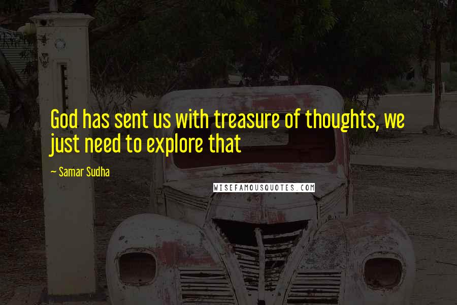 Samar Sudha Quotes: God has sent us with treasure of thoughts, we just need to explore that