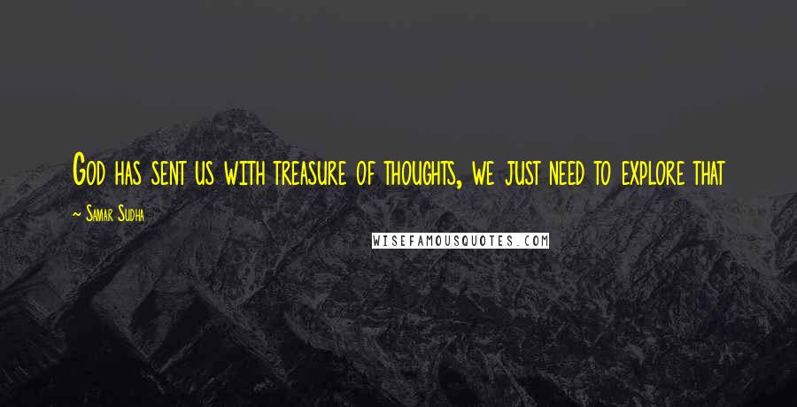 Samar Sudha Quotes: God has sent us with treasure of thoughts, we just need to explore that