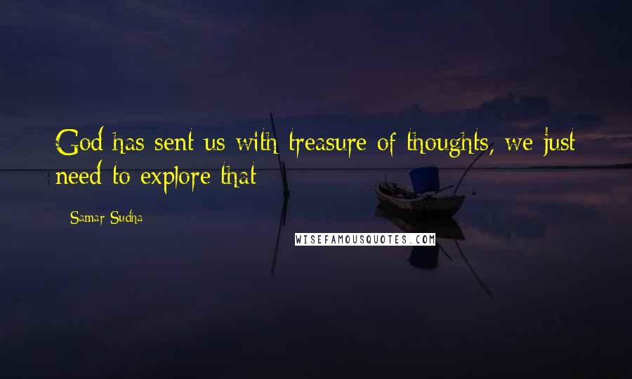 Samar Sudha Quotes: God has sent us with treasure of thoughts, we just need to explore that