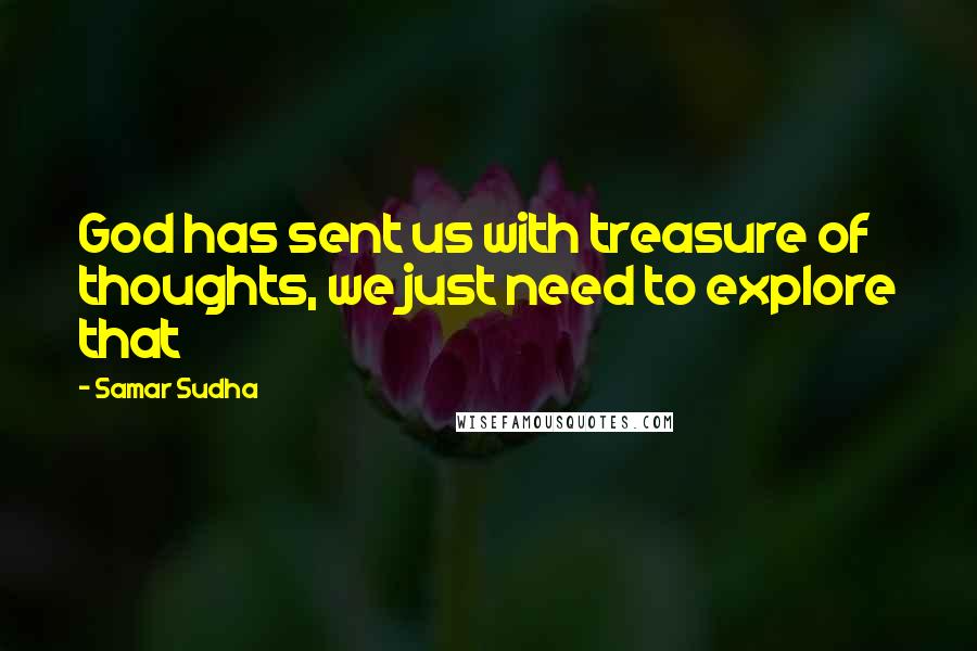 Samar Sudha Quotes: God has sent us with treasure of thoughts, we just need to explore that