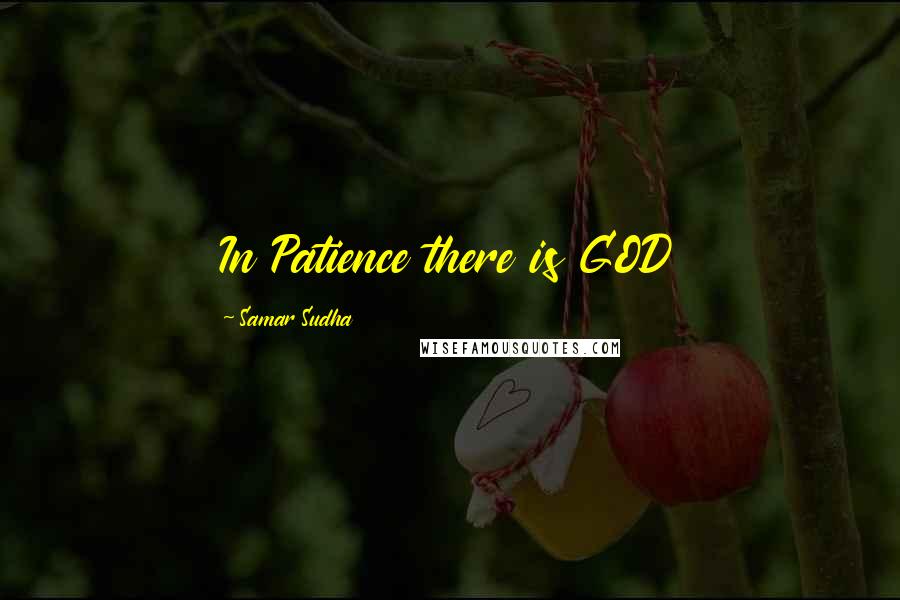 Samar Sudha Quotes: In Patience there is GOD