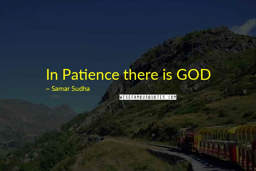 Samar Sudha Quotes: In Patience there is GOD