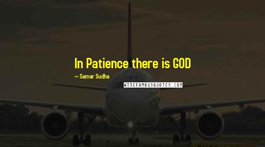 Samar Sudha Quotes: In Patience there is GOD