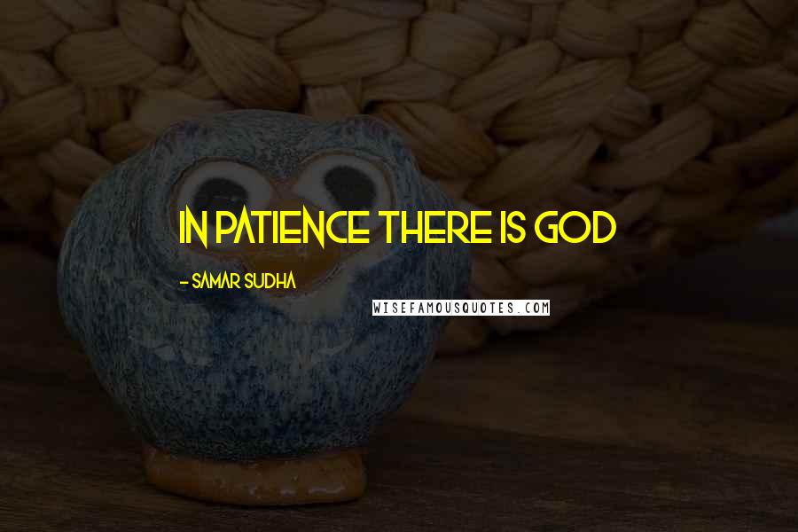 Samar Sudha Quotes: In Patience there is GOD