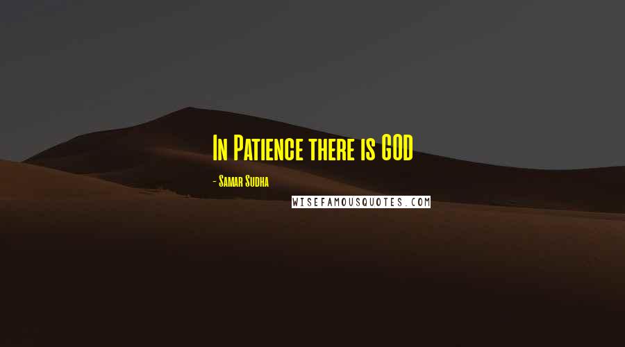 Samar Sudha Quotes: In Patience there is GOD