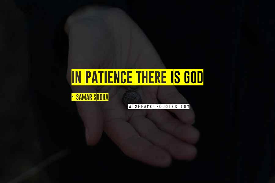 Samar Sudha Quotes: In Patience there is GOD