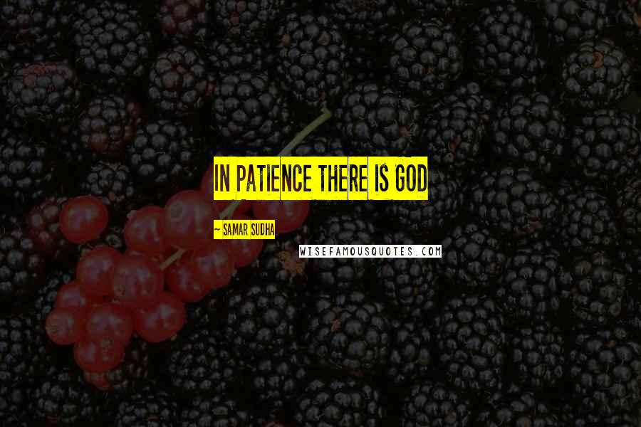 Samar Sudha Quotes: In Patience there is GOD