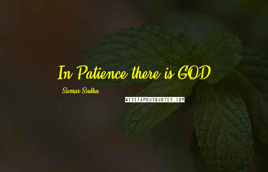 Samar Sudha Quotes: In Patience there is GOD