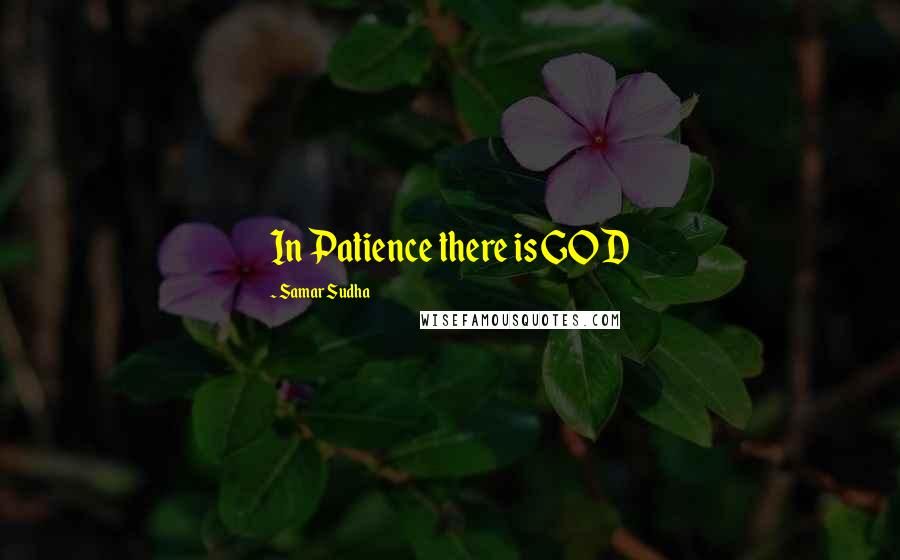 Samar Sudha Quotes: In Patience there is GOD