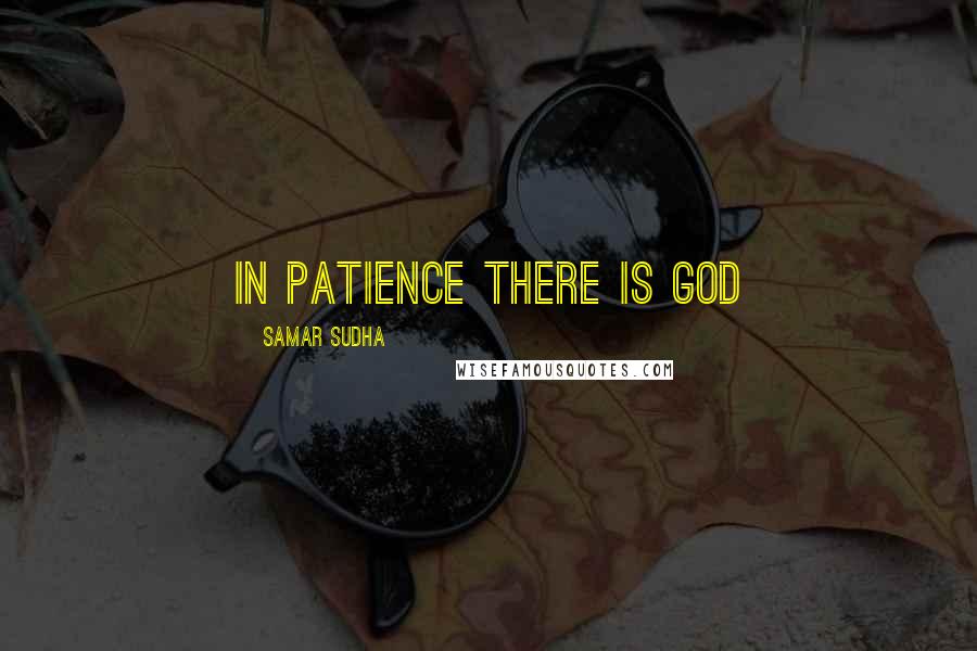 Samar Sudha Quotes: In Patience there is GOD