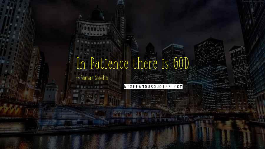 Samar Sudha Quotes: In Patience there is GOD