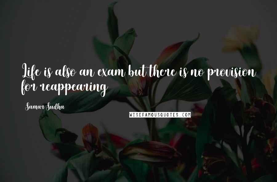 Samar Sudha Quotes: Life is also an exam but there is no provision for reappearing
