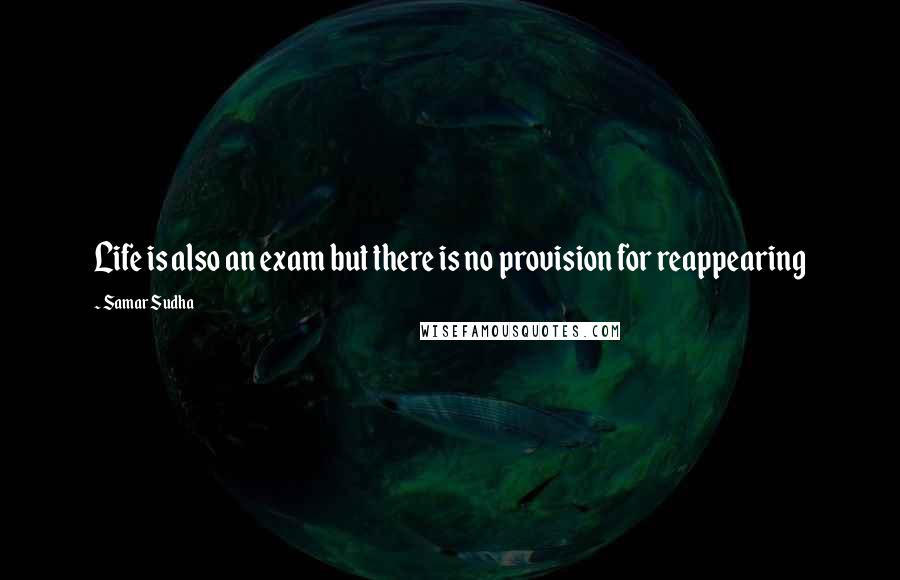 Samar Sudha Quotes: Life is also an exam but there is no provision for reappearing