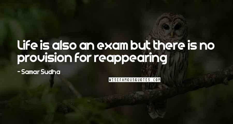 Samar Sudha Quotes: Life is also an exam but there is no provision for reappearing