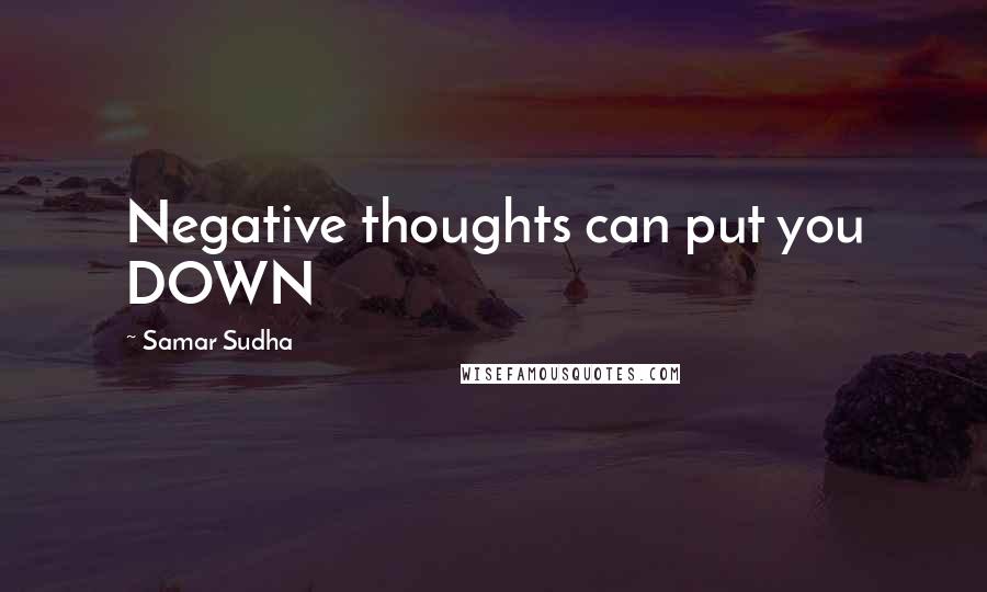 Samar Sudha Quotes: Negative thoughts can put you DOWN