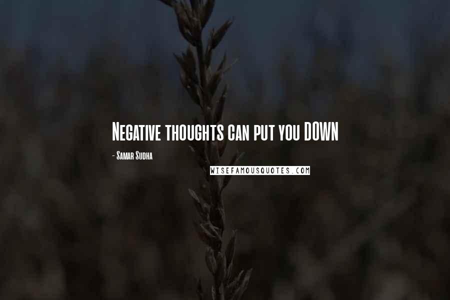 Samar Sudha Quotes: Negative thoughts can put you DOWN