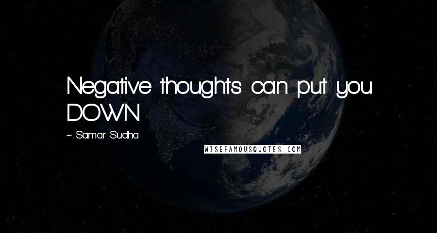 Samar Sudha Quotes: Negative thoughts can put you DOWN