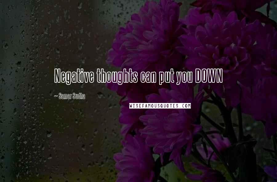 Samar Sudha Quotes: Negative thoughts can put you DOWN