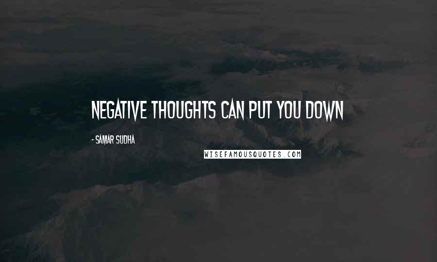 Samar Sudha Quotes: Negative thoughts can put you DOWN