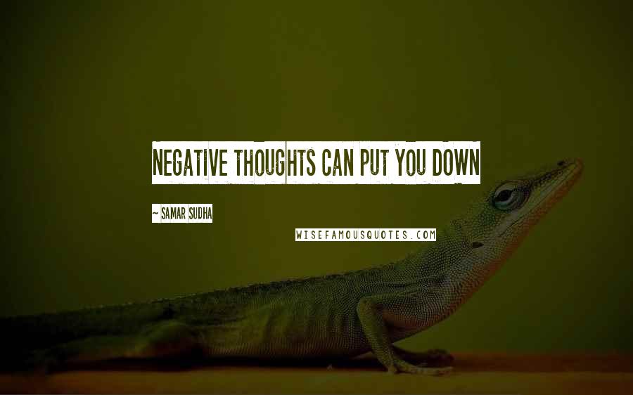 Samar Sudha Quotes: Negative thoughts can put you DOWN