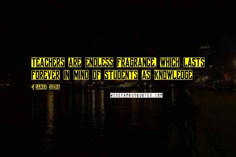 Samar Sudha Quotes: Teachers are endless Fragrance, which lasts forever in mind of students as Knowledge