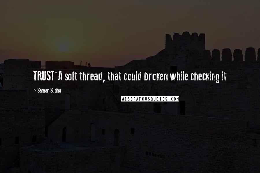 Samar Sudha Quotes: TRUST'A soft thread, that could broken while checking it