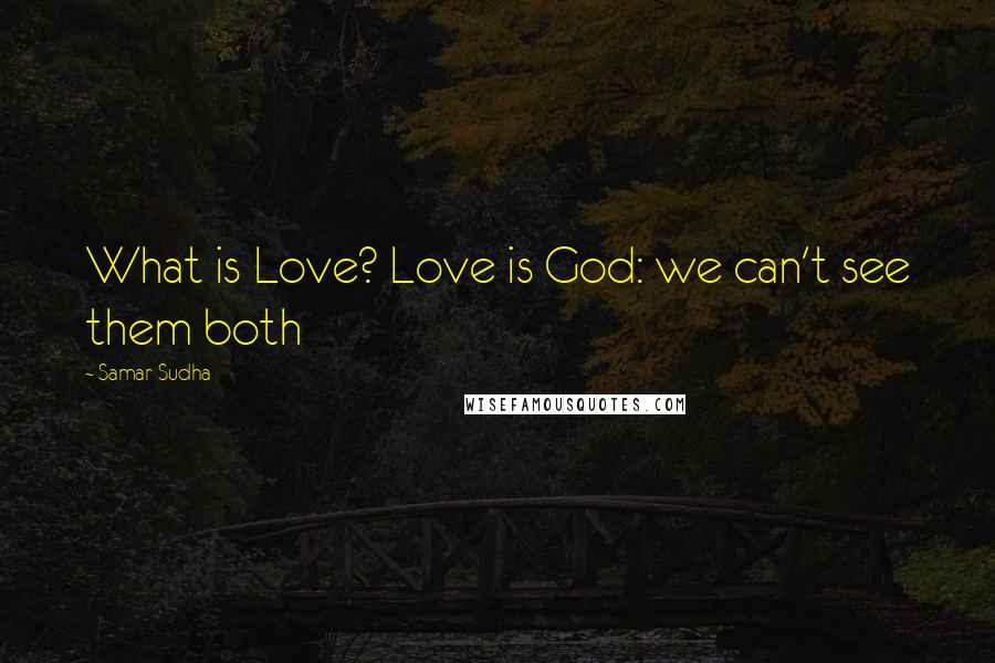 Samar Sudha Quotes: What is Love? Love is God: we can't see them both