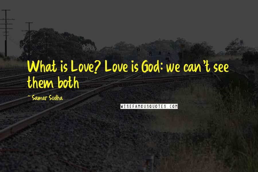 Samar Sudha Quotes: What is Love? Love is God: we can't see them both