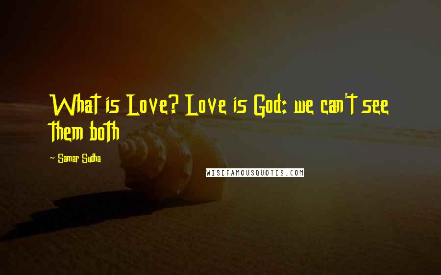 Samar Sudha Quotes: What is Love? Love is God: we can't see them both