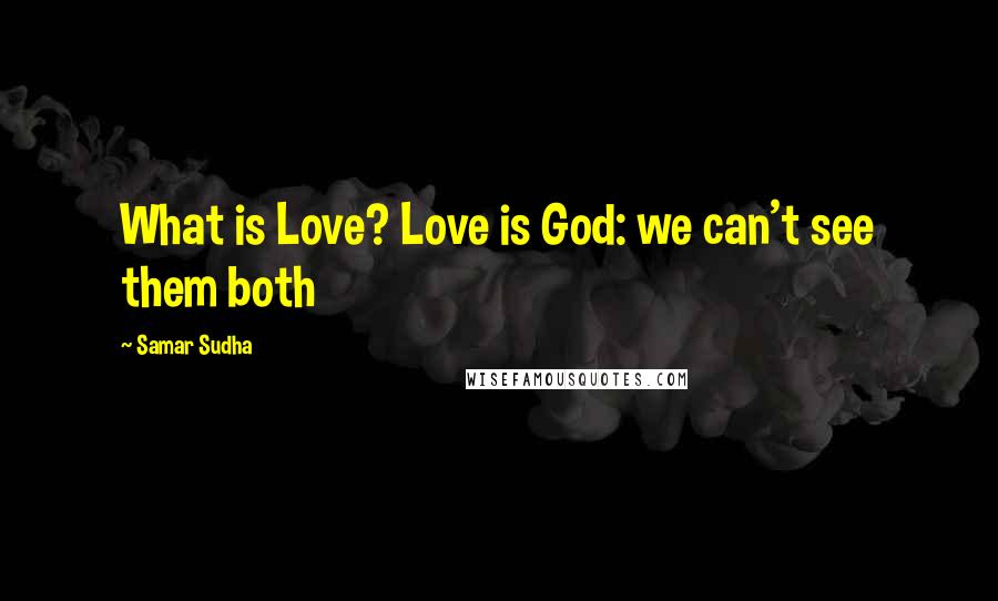 Samar Sudha Quotes: What is Love? Love is God: we can't see them both