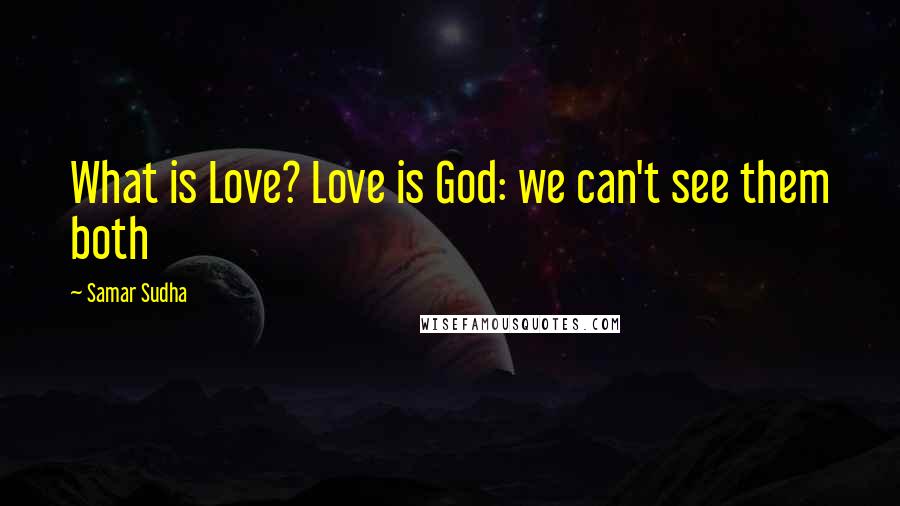 Samar Sudha Quotes: What is Love? Love is God: we can't see them both