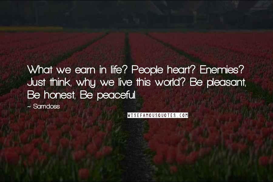 Samdoss Quotes: What we earn in life? People heart? Enemies? Just think, why we live this world? Be pleasant, Be honest, Be peaceful.