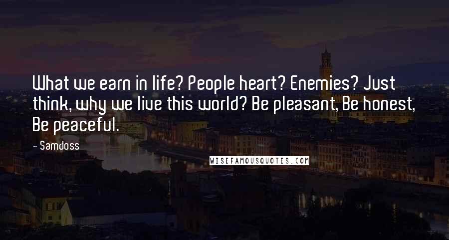 Samdoss Quotes: What we earn in life? People heart? Enemies? Just think, why we live this world? Be pleasant, Be honest, Be peaceful.