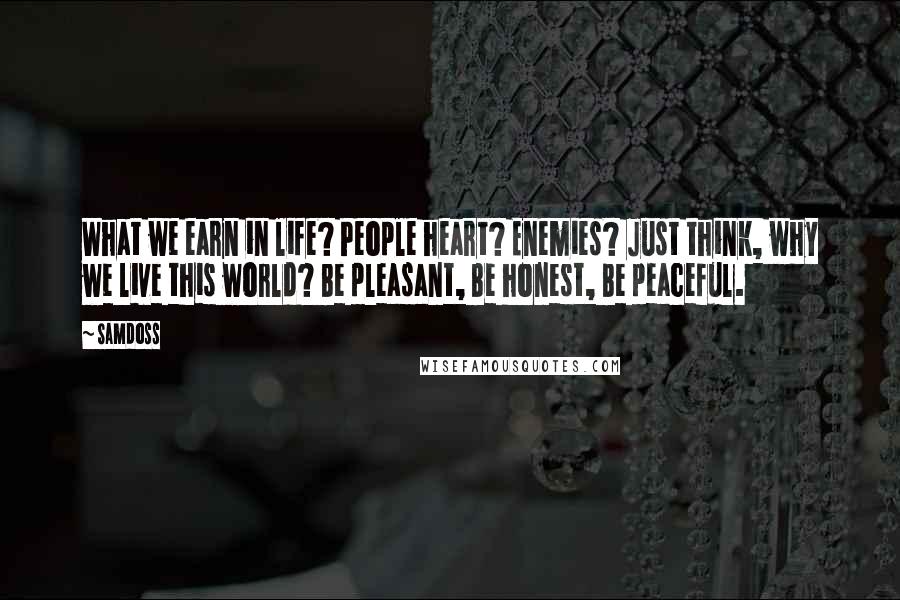 Samdoss Quotes: What we earn in life? People heart? Enemies? Just think, why we live this world? Be pleasant, Be honest, Be peaceful.