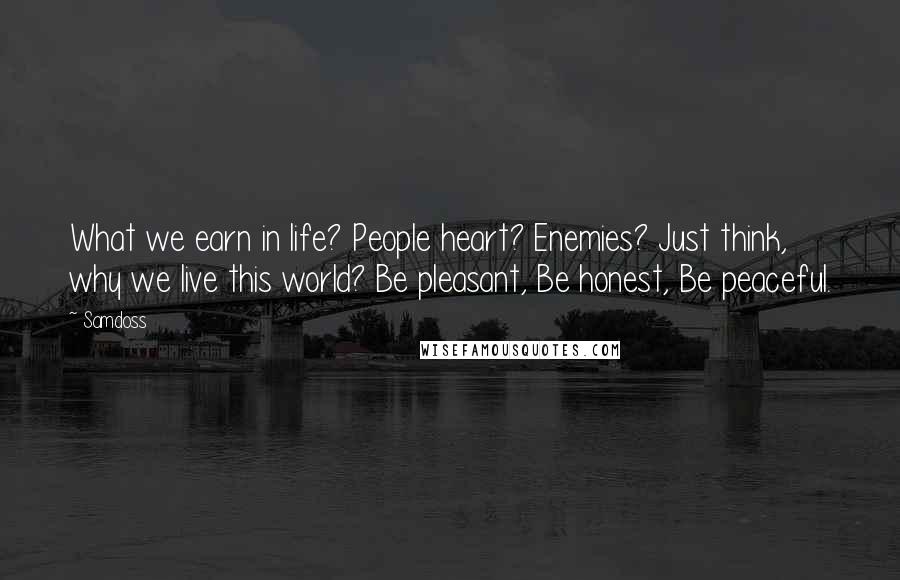 Samdoss Quotes: What we earn in life? People heart? Enemies? Just think, why we live this world? Be pleasant, Be honest, Be peaceful.