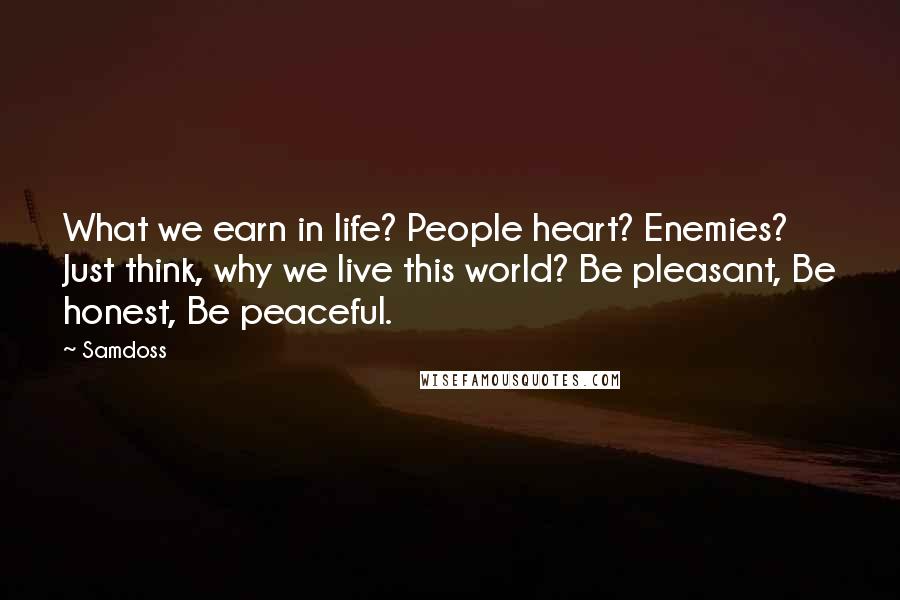 Samdoss Quotes: What we earn in life? People heart? Enemies? Just think, why we live this world? Be pleasant, Be honest, Be peaceful.