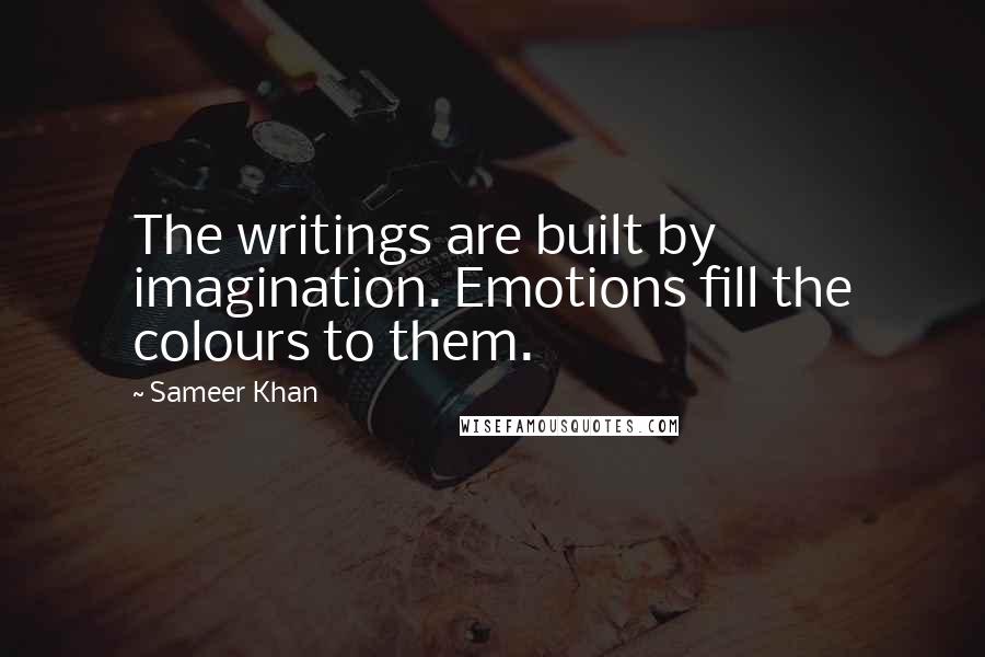 Sameer Khan Quotes: The writings are built by imagination. Emotions fill the colours to them.