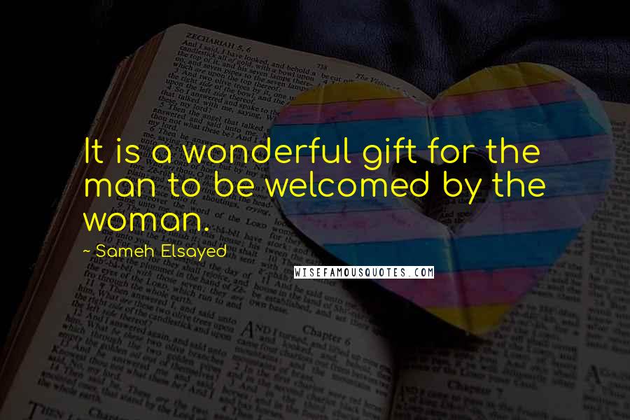 Sameh Elsayed Quotes: It is a wonderful gift for the man to be welcomed by the woman.