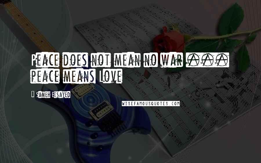 Sameh Elsayed Quotes: Peace does not mean no war ... peace means Love