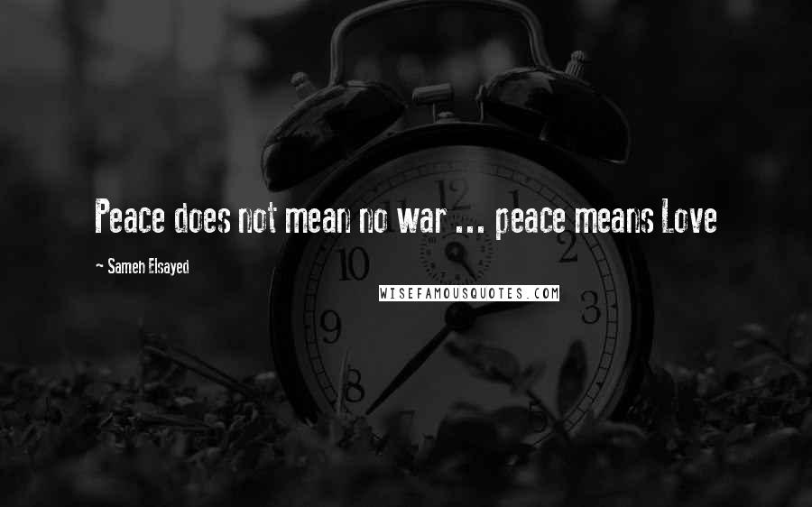 Sameh Elsayed Quotes: Peace does not mean no war ... peace means Love